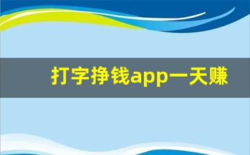 打字挣钱app一天赚200块_打字兼职app