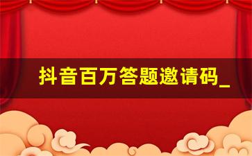 抖音百万答题邀请码_抖音答题邀请码