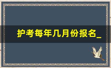 护考每年几月份报名_2023大专护士招聘