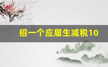 招一个应届生减税10万_公司收应届生有补贴吗