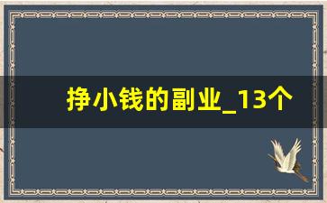 挣小钱的副业_13个长期靠谱的副业赚钱小项目