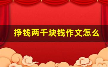 挣钱两千块钱作文怎么写_1000字作文怎么写