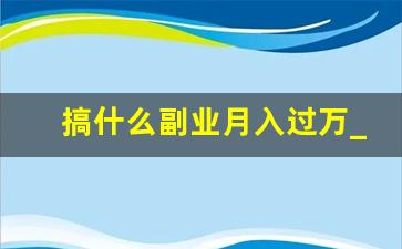 搞什么副业月入过万_适合女生在家干的副业