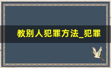 教别人犯罪方法_犯罪故意