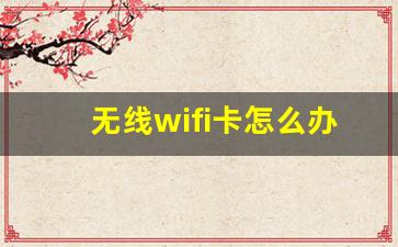 无线wifi卡怎么办_wifi突然变得特别卡了怎么办