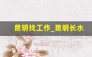 昆明找工作_昆明长水机场招聘400人