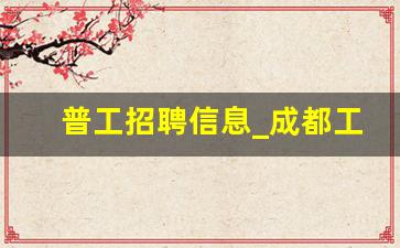 普工招聘信息_成都工厂招聘5000以上