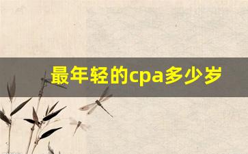 最年轻的cpa多少岁_cpa一共几门几年考完