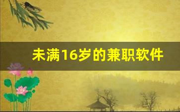 未满16岁的兼职软件_挣钱方法(未成年版)