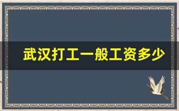 武汉打工一般工资多少_普通人在武汉找什么工作