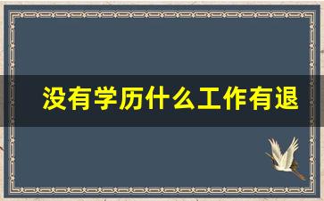 没有学历什么工作有退休金