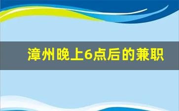 漳州晚上6点后的兼职