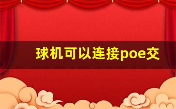 球机可以连接poe交换机吗_5口poe交换机怎么连接