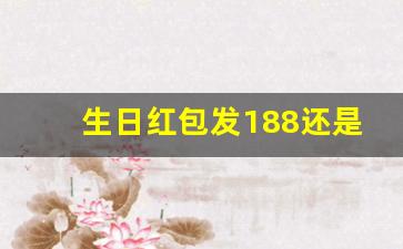 生日红包发188还是200_168和198和188哪个数字吉利