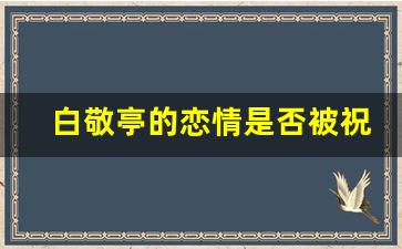 白敬亭的恋情是否被祝福