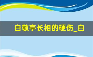 白敬亭长相的硬伤_白敬亭的颜值