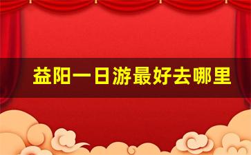 益阳一日游最好去哪里_湖南长沙旅游十大必去景区