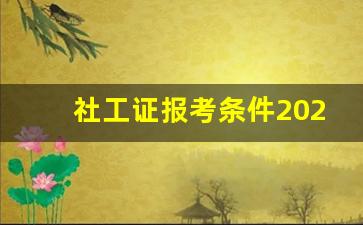 社工证报考条件2023报名截止时间