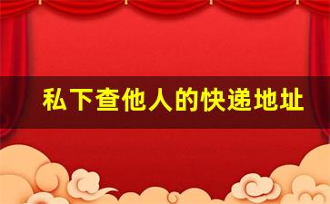 私下查他人的快递地址_提供手机号查别人快递地址