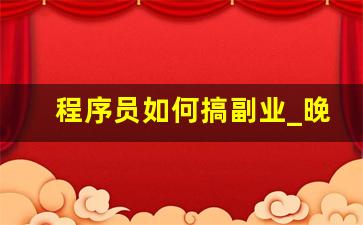 程序员如何搞副业_晚上下班适合干的副业