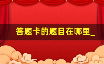 答题卡的题目在哪里_答题卡上计算题要抄题吗