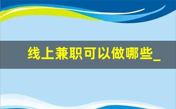 线上兼职可以做哪些_有哪些线上兼职