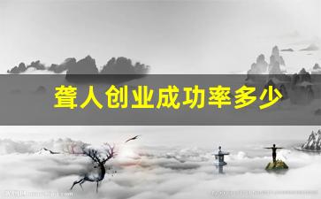 聋人创业成功率多少