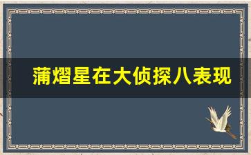 蒲熠星在大侦探八表现如何_蒲熠星的家世