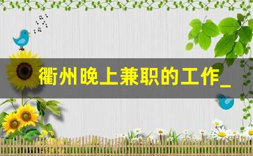 衢州晚上兼职的工作_衢州兼职招聘信息网