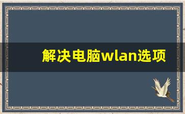 解决电脑wlan选项不见的步骤