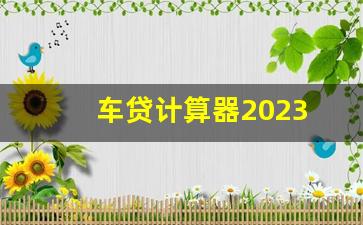 车贷计算器2023