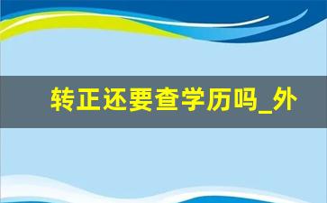 转正还要查学历吗_外企入职会查学历