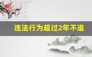 违法行为超过2年不追究