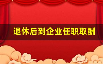 退休后到企业任职取酬