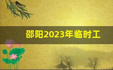 邵阳2023年临时工一天一结