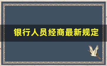 银行人员经商最新规定_银行能不能经商做生意