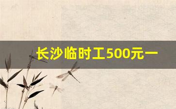 长沙临时工500元一天