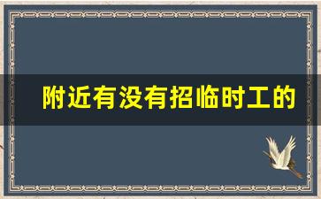 附近有没有招临时工的_干装卸工600元一车