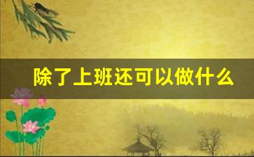 除了上班还可以做什么副业_下班后兼职副业晚上2-3小时