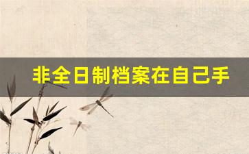 非全日制档案在自己手里4年了