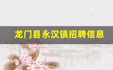 龙门县永汉镇招聘信息_2023年事业单位招聘岗位表