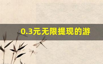 0.3元无限提现的游戏_2023最新提现游戏