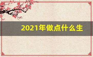 2021年做点什么生意好