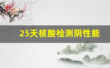 25天核酸检测阴性能排除吗_核酸阴能彻底排除了吗