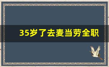 35岁了去麦当劳全职上班好吗_麦当劳最舒服的岗位