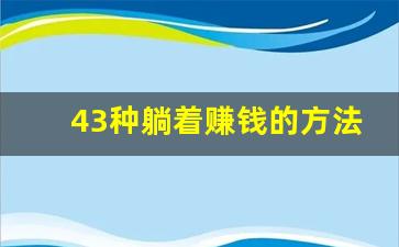 43种躺着赚钱的方法_偏门搞钱路子一天两万