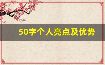 50字个人亮点及优势_个人工作亮点10点