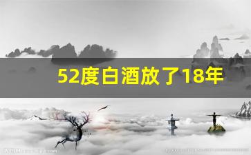 52度白酒放了18年还能送人吗_10大最适合囤的白酒