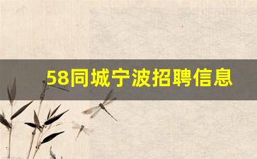 58同城宁波招聘信息_宁波双休日兼职工作