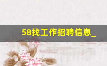 58找工作招聘信息_今天最新的招聘信息